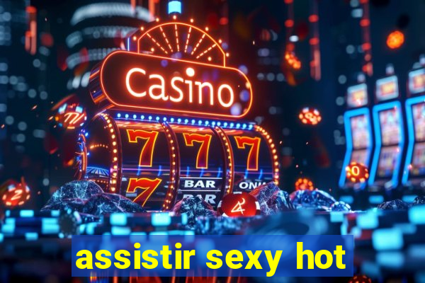 assistir sexy hot